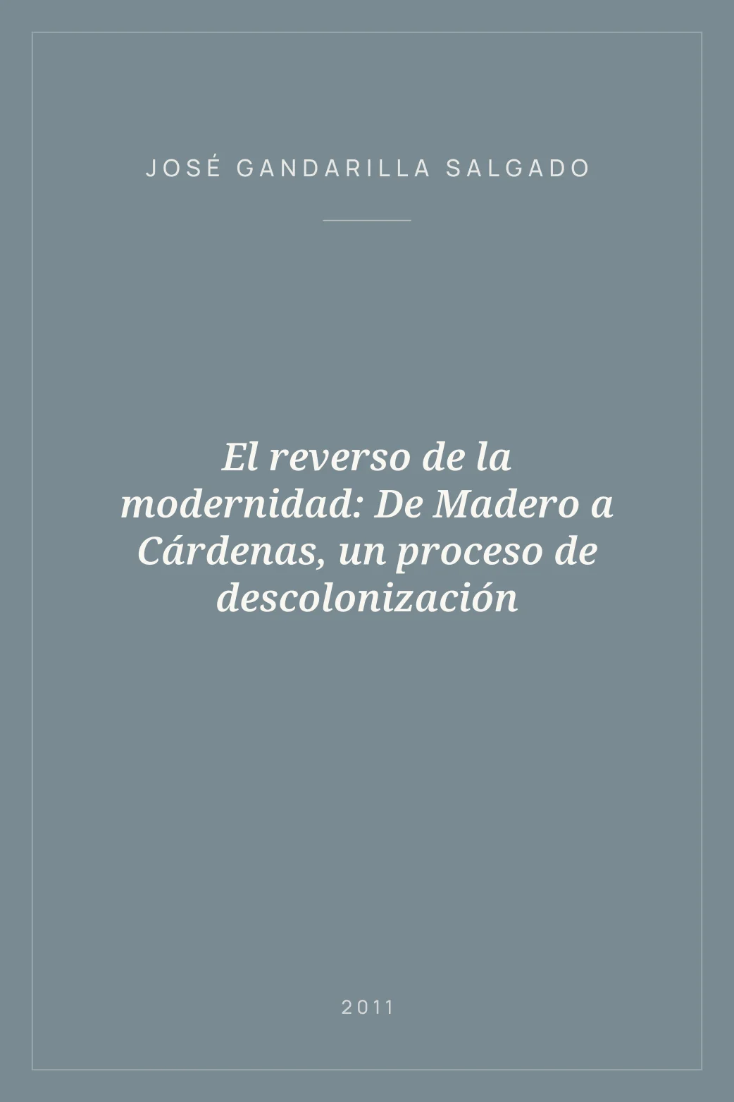 Portada de El reverso de la modernidad: De Madero a Cárdenas, un proceso de descolonización