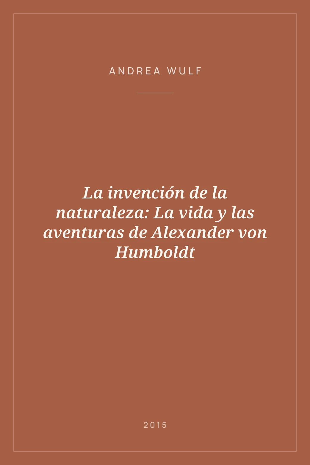 Portada de La invención de la naturaleza: La vida y las aventuras de Alexander von Humboldt