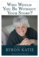 Portada de Who Would You Be Without Your Story?: Dialogues with Byron Katie