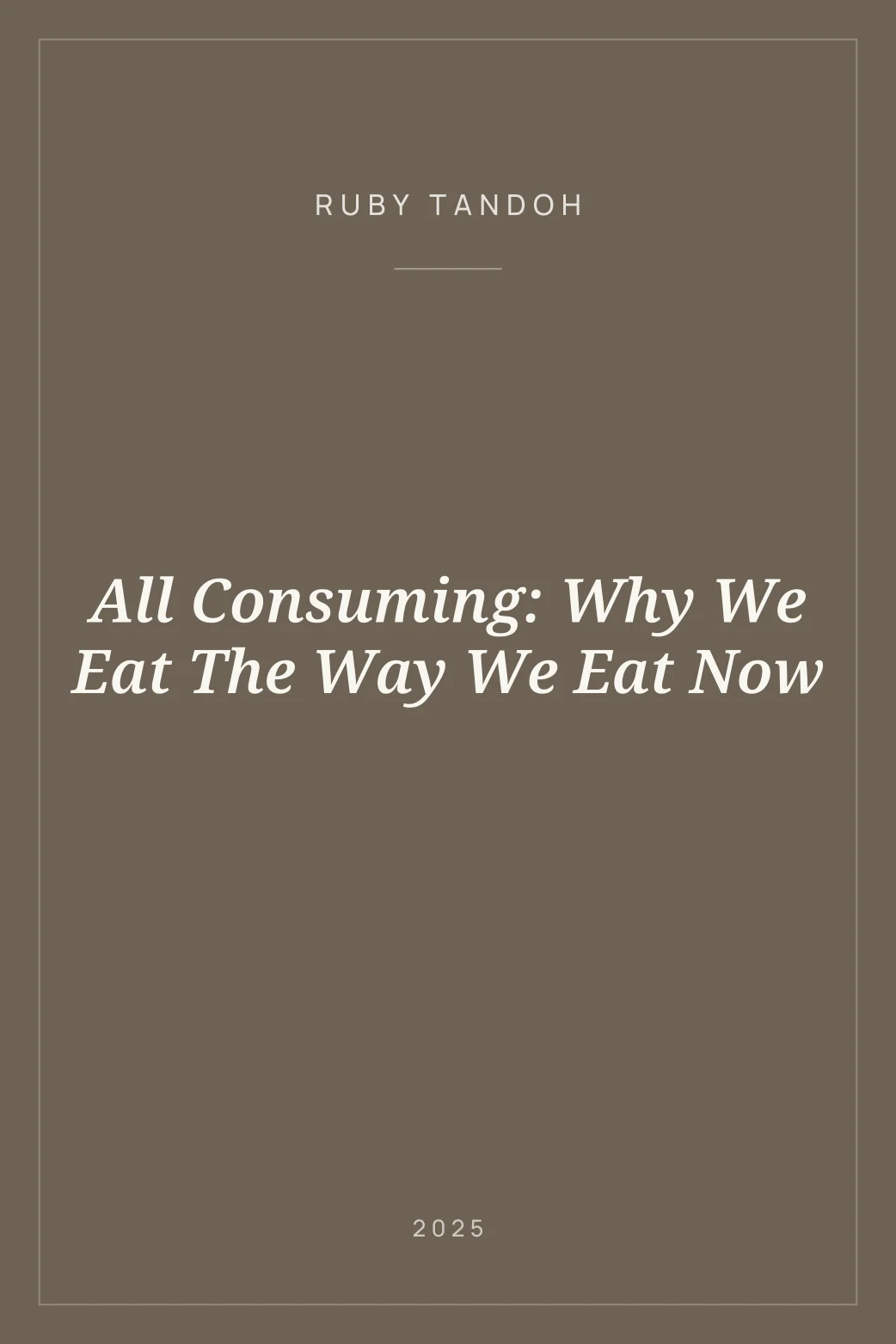 Portada de All Consuming: Why We Eat The Way We Eat Now