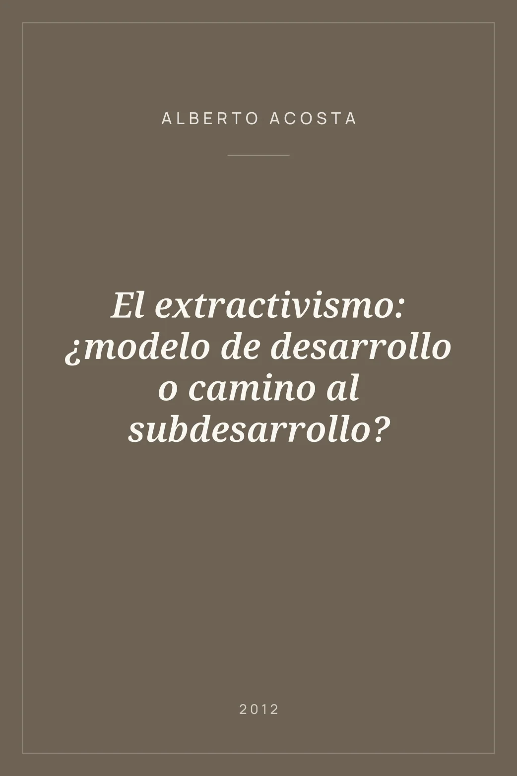 Portada de El extractivismo: ¿modelo de desarrollo o camino al subdesarrollo?