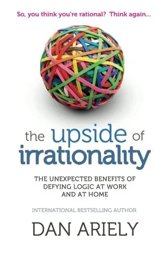Portada de The Upside of Irrationality: The Unexpected Benefits of Defying Logic at Work and at Home