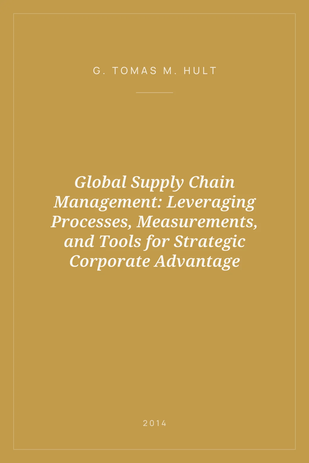 Portada de Global Supply Chain Management: Leveraging Processes, Measurements, and Tools for Strategic Corporate Advantage