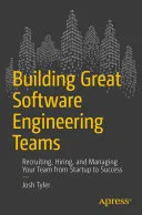Portada de Building Great Software Engineering Teams: Recruiting, Hiring, a...