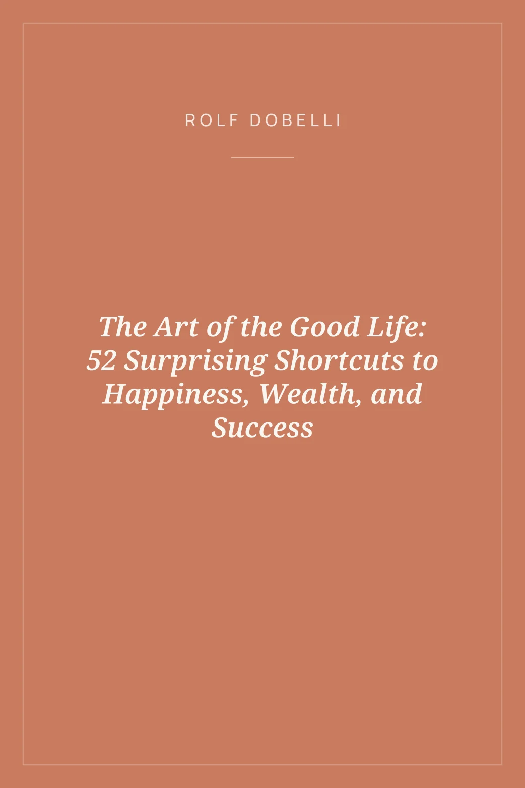Portada de The Art of the Good Life: 52 Surprising Shortcuts to Happiness, Wealth, and Success