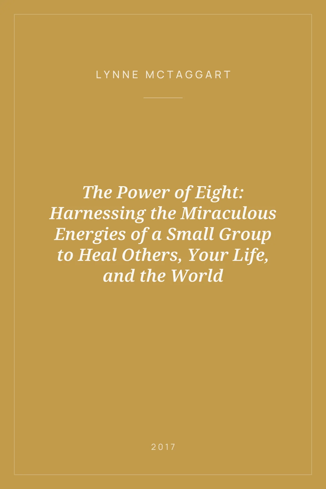 Portada de The Power of Eight: Harnessing the Miraculous Energies of a Small Group to Heal Others, Your Life, and the World