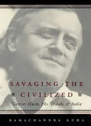 Portada de Savaging the Civilized: Verrier Elwin, his tribals and India