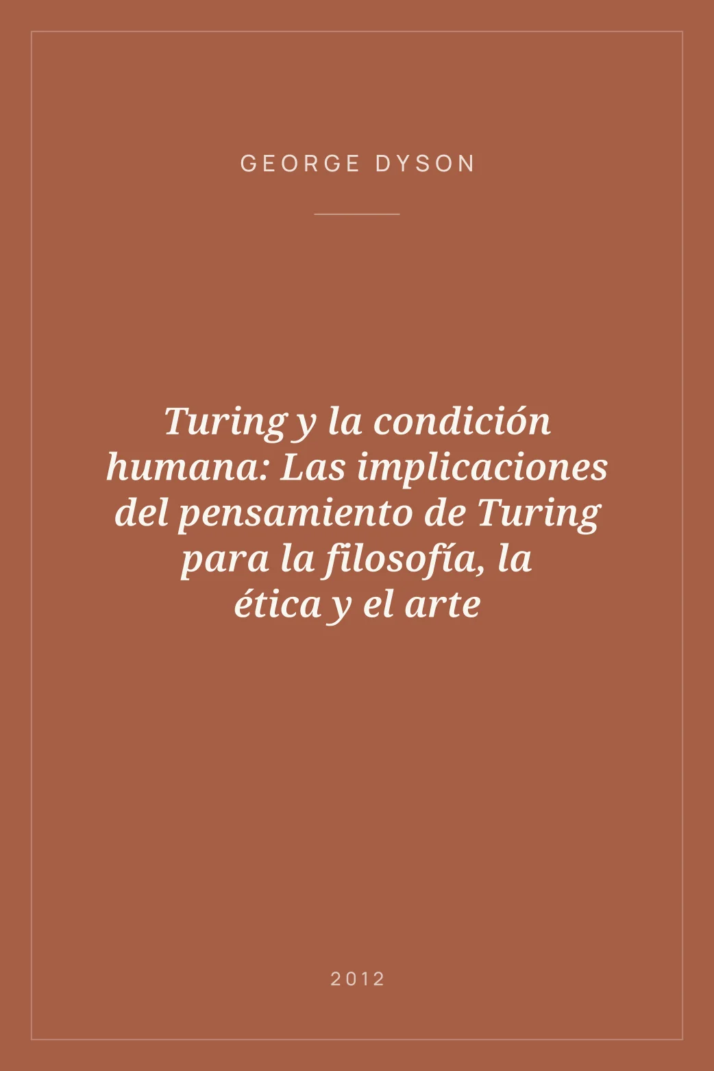 Portada de Turing y la condición humana: Las implicaciones del pensamiento de Turing para la filosofía, la ética y el arte
