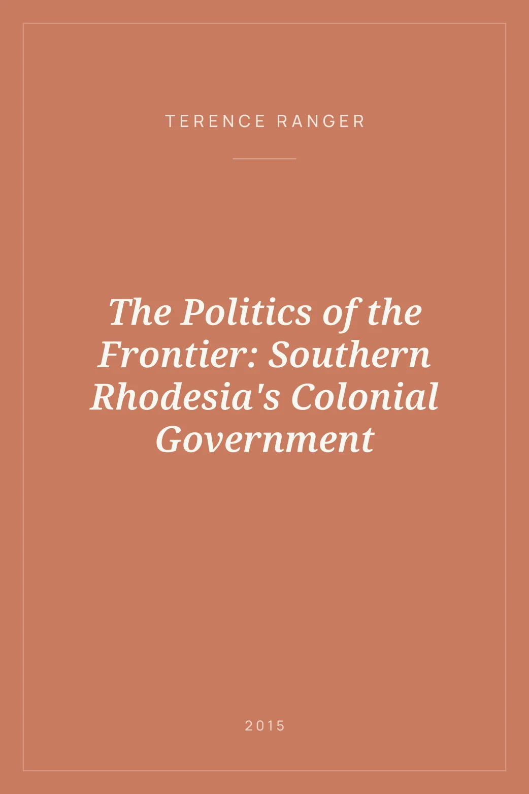 Portada de The Politics of the Frontier: Southern Rhodesia's Colonial Government