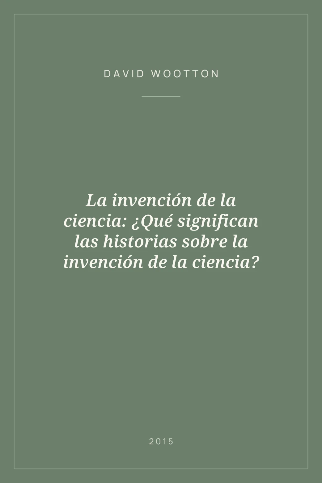 Portada de La invención de la ciencia: ¿Qué significan las historias sobre la invención de la ciencia?