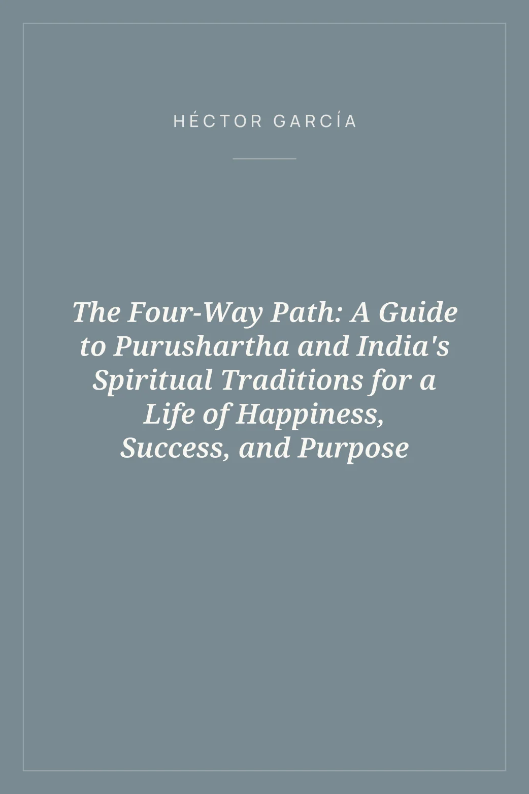 Portada de The Four-Way Path: A Guide to Purushartha and India's Spiritual Traditions for a Life of Happiness, Success, and Purpose