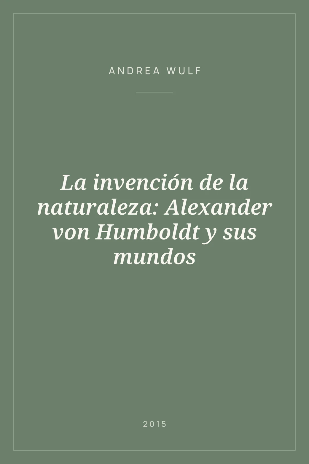 Portada de La invención de la naturaleza: Alexander von Humboldt y sus mundos
