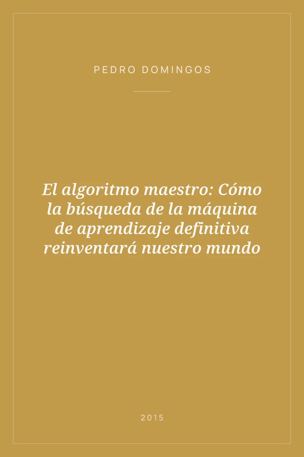 Portada de El algoritmo maestro: Cómo la búsqueda de la máquina de aprendizaje definitiva reinventará nuestro mundo