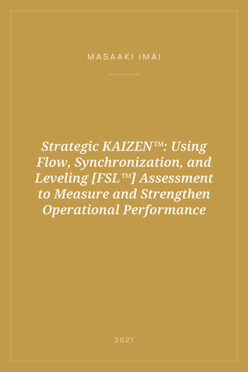 Portada de Strategic KAIZEN™: Using Flow, Synchronization, and Leveling [FSL™] Assessment to Measure and Strengthen Operational Performance