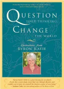 Portada de Question Your Thinking, Change the World: Quotations from Byron Katie